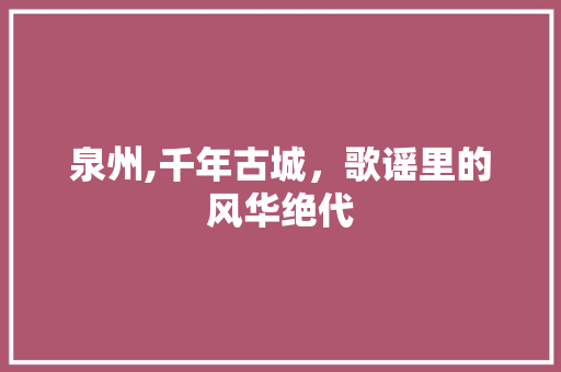 泉州,千年古城，歌谣里的风华绝代  第1张