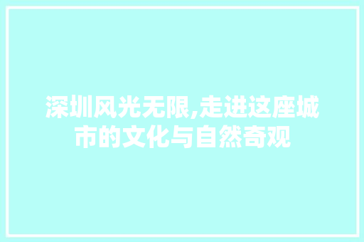 深圳风光无限,走进这座城市的文化与自然奇观