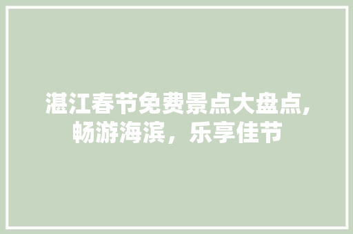 湛江春节免费景点大盘点,畅游海滨，乐享佳节  第1张