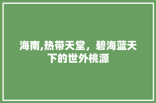 海南,热带天堂，碧海蓝天下的世外桃源