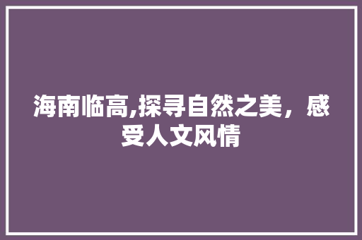 海南临高,探寻自然之美，感受人文风情