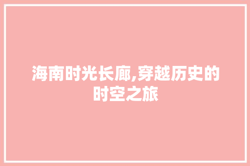 海南时光长廊,穿越历史的时空之旅