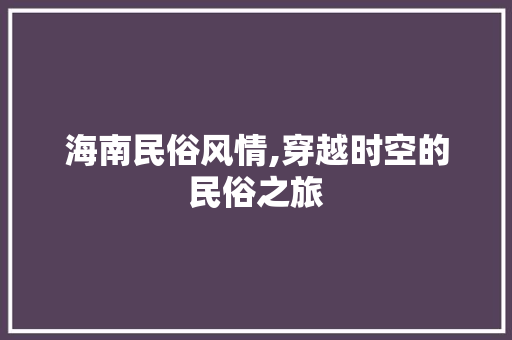 海南民俗风情,穿越时空的民俗之旅