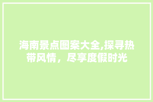 海南景点图案大全,探寻热带风情，尽享度假时光