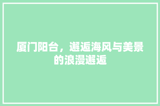 厦门阳台，邂逅海风与美景的浪漫邂逅