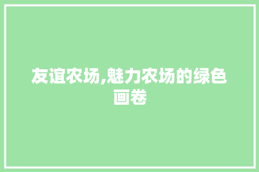 友谊农场,魅力农场的绿色画卷