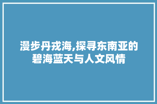 漫步丹戎海,探寻东南亚的碧海蓝天与人文风情