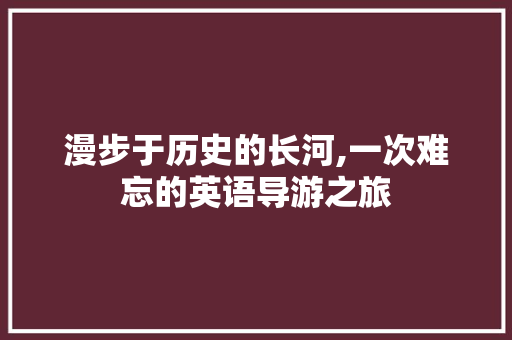 漫步于历史的长河,一次难忘的英语导游之旅