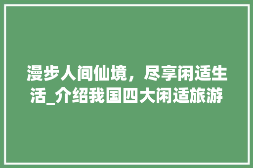 漫步人间仙境，尽享闲适生活_介绍我国四大闲适旅游景点  第1张