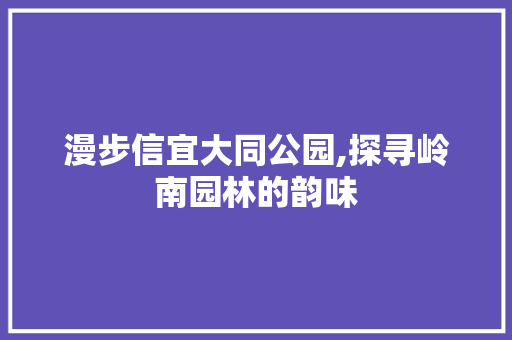 漫步信宜大同公园,探寻岭南园林的韵味