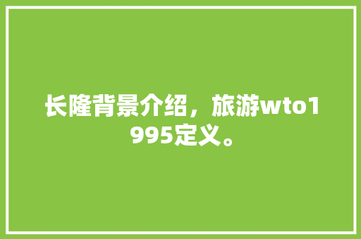 长隆背景介绍，旅游wto1995定义。