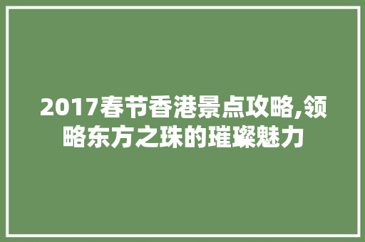 2017春节香港景点攻略,领略东方之珠的璀璨魅力