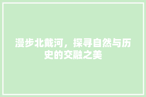 漫步北戴河，探寻自然与历史的交融之美  第1张