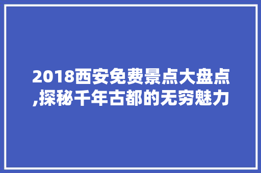 2018西安免费景点大盘点,探秘千年古都的无穷魅力  第1张