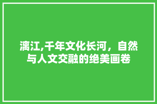 漓江,千年文化长河，自然与人文交融的绝美画卷