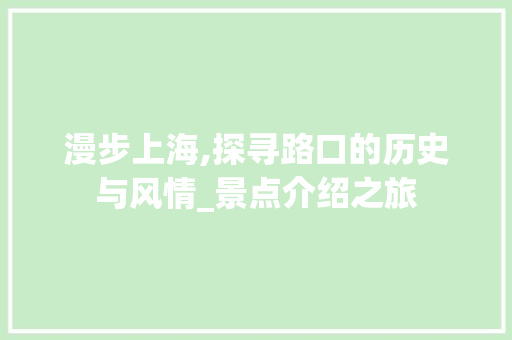 漫步上海,探寻路口的历史与风情_景点介绍之旅