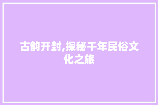 古韵开封,探秘千年民俗文化之旅