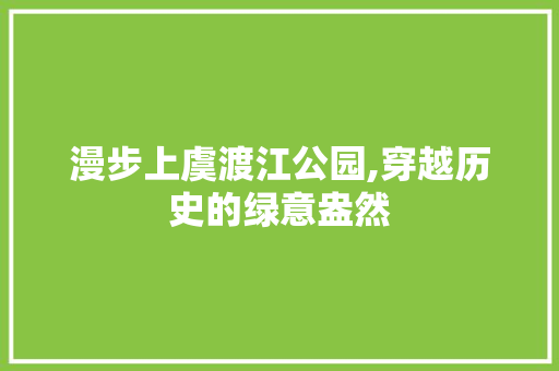 漫步上虞渡江公园,穿越历史的绿意盎然