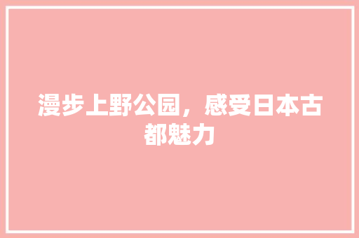 漫步上野公园，感受日本古都魅力  第1张