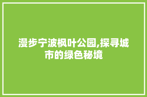 漫步宁波枫叶公园,探寻城市的绿色秘境