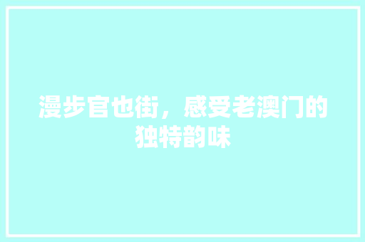 漫步官也街，感受老澳门的独特韵味