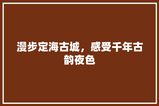 漫步定海古城，感受千年古韵夜色