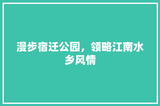 漫步宿迁公园，领略江南水乡风情