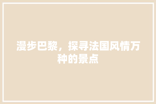 漫步巴黎，探寻法国风情万种的景点  第1张