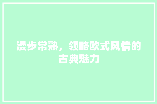 漫步常熟，领略欧式风情的古典魅力