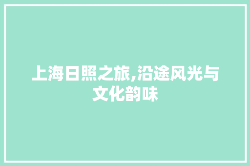 上海日照之旅,沿途风光与文化韵味