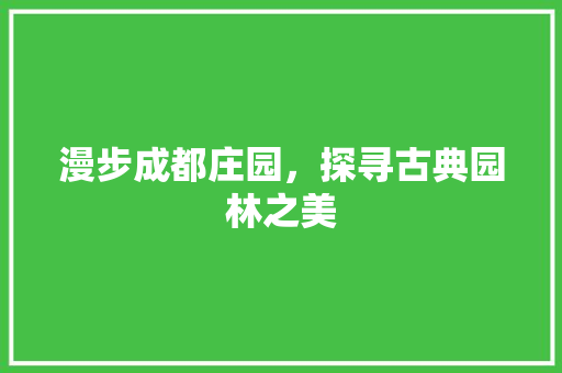 漫步成都庄园，探寻古典园林之美