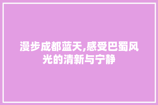 漫步成都蓝天,感受巴蜀风光的清新与宁静  第1张