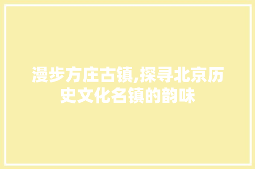 漫步方庄古镇,探寻北京历史文化名镇的韵味