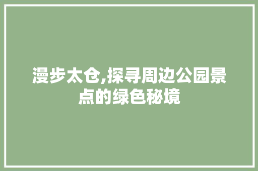 漫步太仓,探寻周边公园景点的绿色秘境