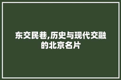 东交民巷,历史与现代交融的北京名片  第1张