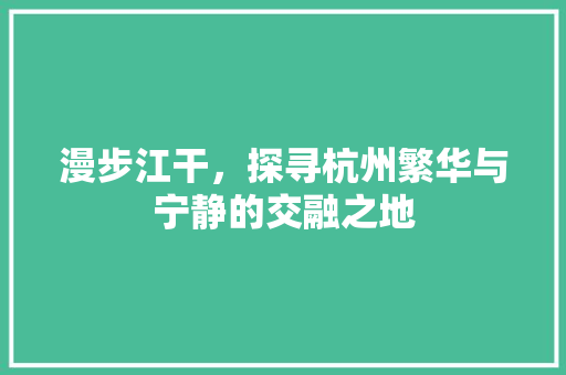 漫步江干，探寻杭州繁华与宁静的交融之地  第1张