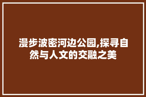 漫步波密河边公园,探寻自然与人文的交融之美