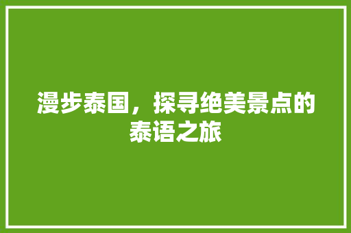 漫步泰国，探寻绝美景点的泰语之旅