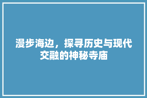 漫步海边，探寻历史与现代交融的神秘寺庙  第1张