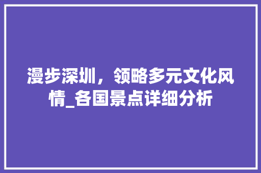 漫步深圳，领略多元文化风情_各国景点详细分析