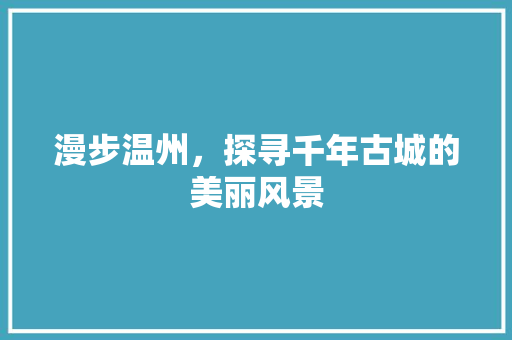 漫步温州，探寻千年古城的美丽风景