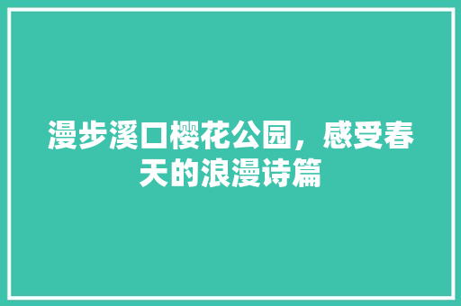 漫步溪口樱花公园，感受春天的浪漫诗篇