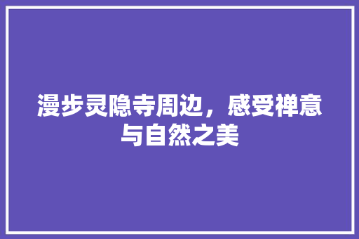 漫步灵隐寺周边，感受禅意与自然之美