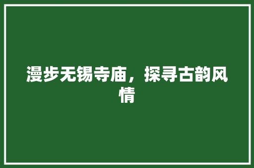 漫步无锡寺庙，探寻古韵风情