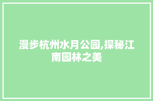 漫步杭州水月公园,探秘江南园林之美