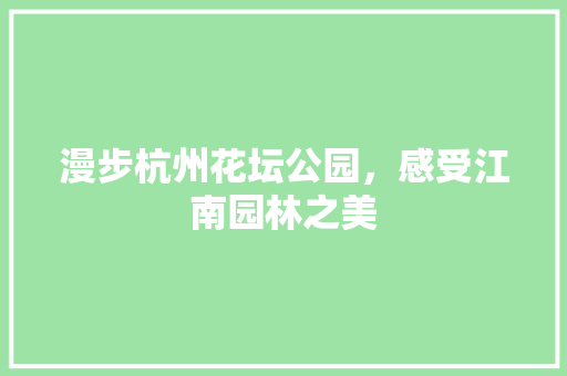 漫步杭州花坛公园，感受江南园林之美