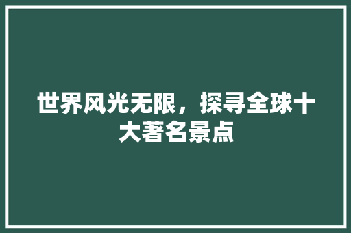 世界风光无限，探寻全球十大著名景点