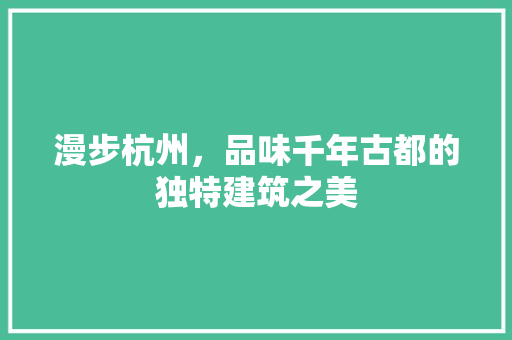 漫步杭州，品味千年古都的独特建筑之美