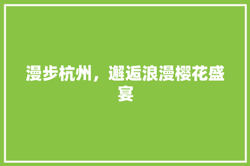 漫步杭州，邂逅浪漫樱花盛宴