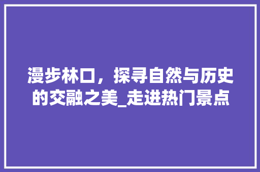 漫步林口，探寻自然与历史的交融之美_走进热门景点